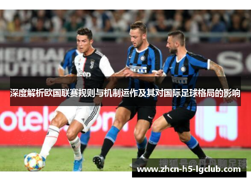 深度解析欧国联赛规则与机制运作及其对国际足球格局的影响 深度解析欧国联赛规则与机制运作及其对国际足球格局的影响