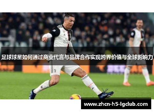 足球球星如何通过商业代言与品牌合作实现跨界价值与全球影响力