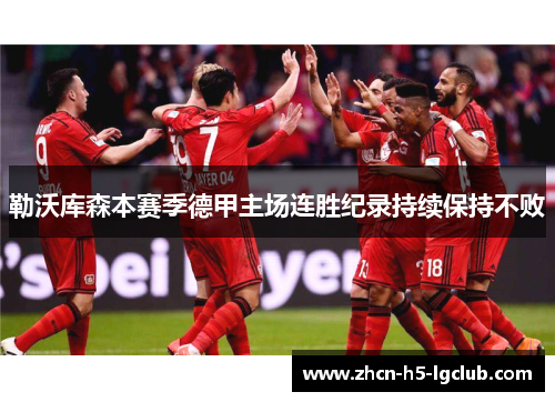 勒沃库森本赛季德甲主场连胜纪录持续保持不败 勒沃库森本赛季德甲主场连胜纪录持续保持不败