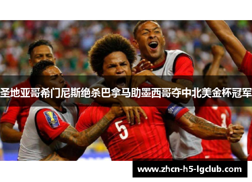 圣地亚哥希门尼斯绝杀巴拿马助墨西哥夺中北美金杯冠军 圣地亚哥希门尼斯绝杀巴拿马助墨西哥夺中北美金杯冠军