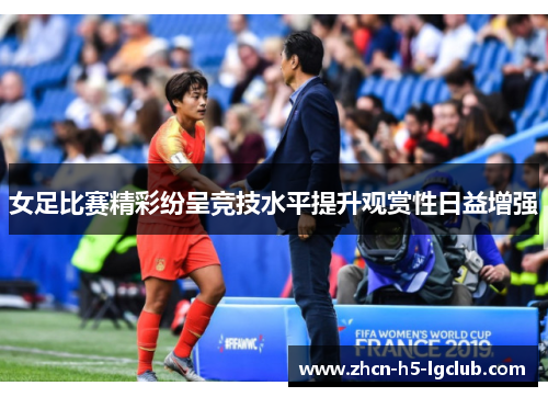 女足比赛精彩纷呈竞技水平提升观赏性日益增强