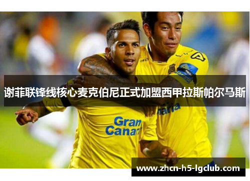 谢菲联锋线核心麦克伯尼正式加盟西甲拉斯帕尔马斯