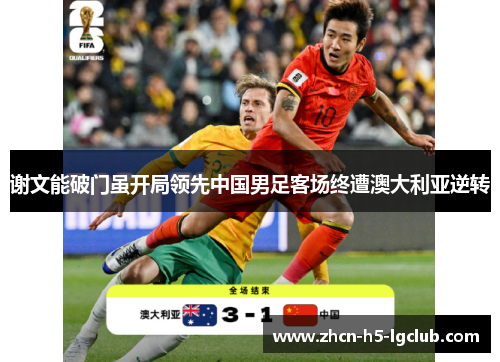 谢文能破门虽开局领先中国男足客场终遭澳大利亚逆转