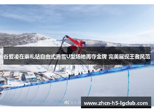 谷爱凌在崇礼站自由式滑雪U型场地再夺金牌 完美展现王者风范